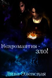 Некромантия - зло&#33; (СИ) - Элевская Лина